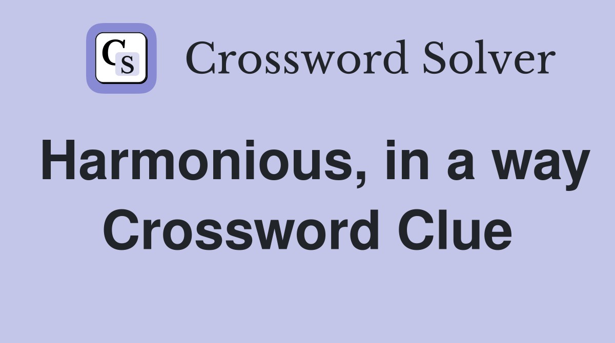 Harmonious, in a way Crossword Clue Answers Crossword Solver